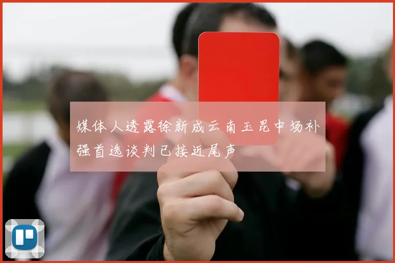 媒体人透露徐新成云南玉昆中场补强首选谈判已接近尾声