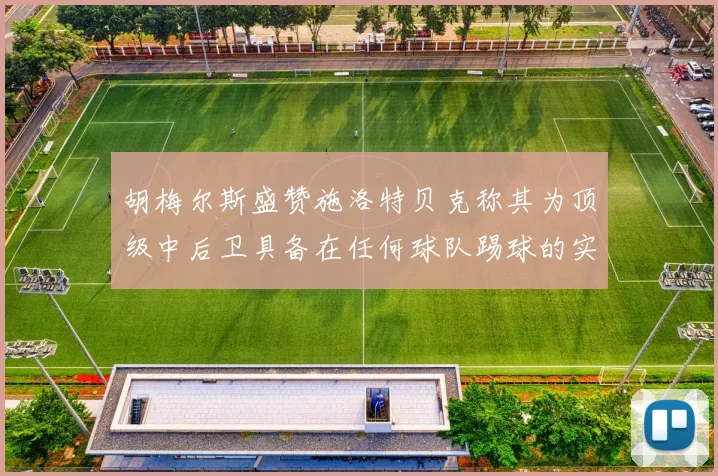 胡梅尔斯盛赞施洛特贝克称其为顶级中后卫具备在任何球队踢球的实力