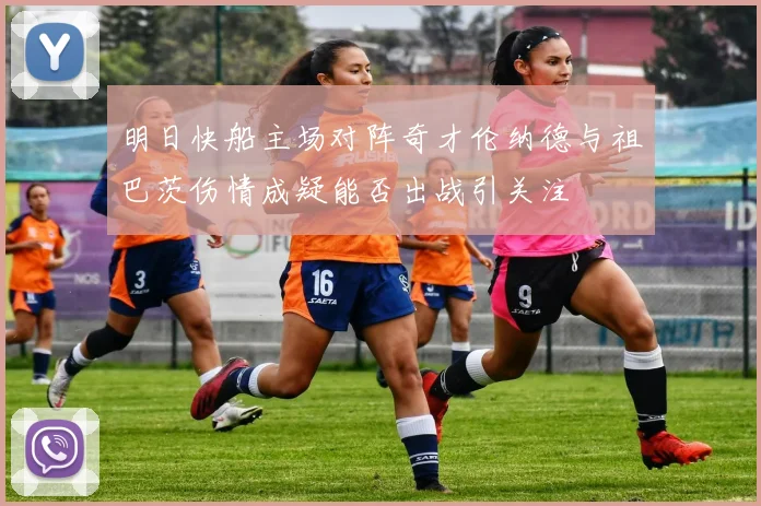 明日快船主场对阵奇才伦纳德与祖巴茨伤情成疑能否出战引关注